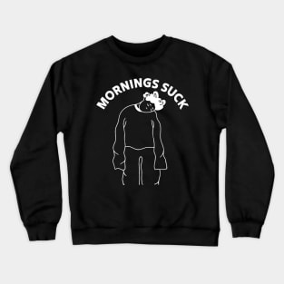 Mornings Suck Crewneck Sweatshirt